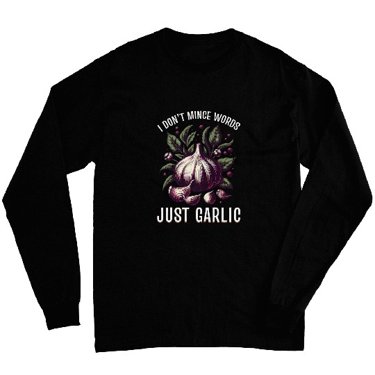 I Dont Mince Words Just Garlic Italian Chef Garlic Lovers Long Sleeves