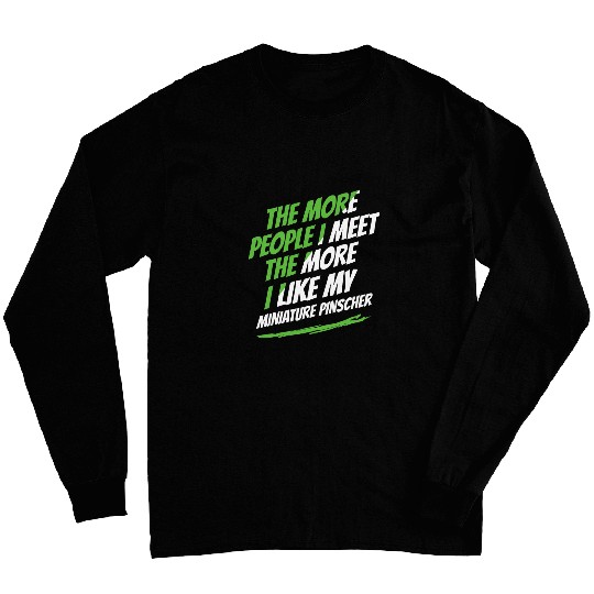 The More People I Meet Miniature Pinscher Funny Dog Lover Long Sleeves