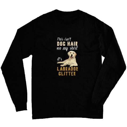 Labrador Lab Dog This Isnt Dog Hair On My Shirt its Labrador Glitter Long Sleeves