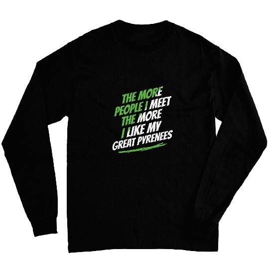 The More People I Meet Great Pyrenees Funny Dog Lover Humor 2 Long Sleeves