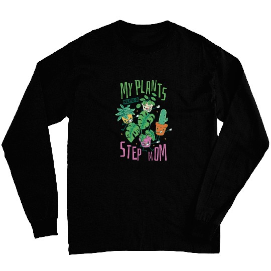 My Plants Need A Step Mom Gardener Gardening and Garden Long Sleeves