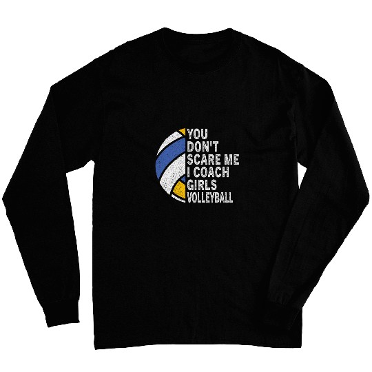 You Dont Scare Me I Coachs Girls Volleyball Coaches Long Sleeves