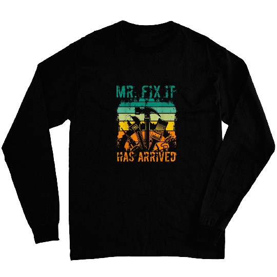 Mr Fix It Has Arrived Handyman Repairman Maintenance Funny Long Sleeves