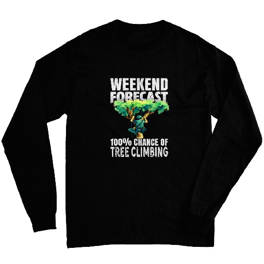 Weekend Forecast 100 Chance Of Tree Climbing Funny Hobby Long Sleeves