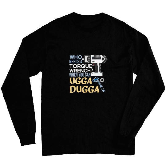Torque Wrench Just Ugga Dugga Meme Mechanic Foreman Long Sleeves