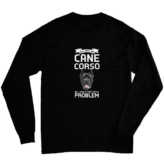 Yes I smell like Cane Corso Cane Corso Long Sleeves