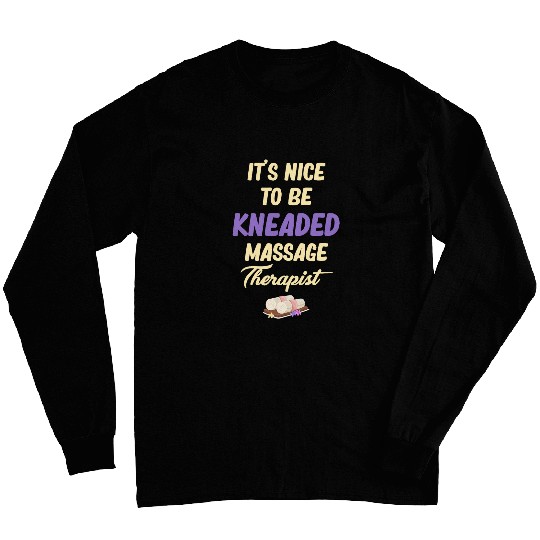Its Nice To Be Kneaded Massage Therapist Masseuse LMT Long Sleeves