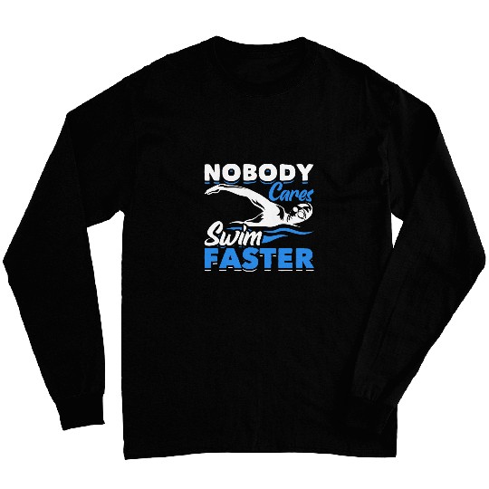 Nobody Cares Swim Faster Swimmer Funny Swim Coachs Swimming Long Sleeves