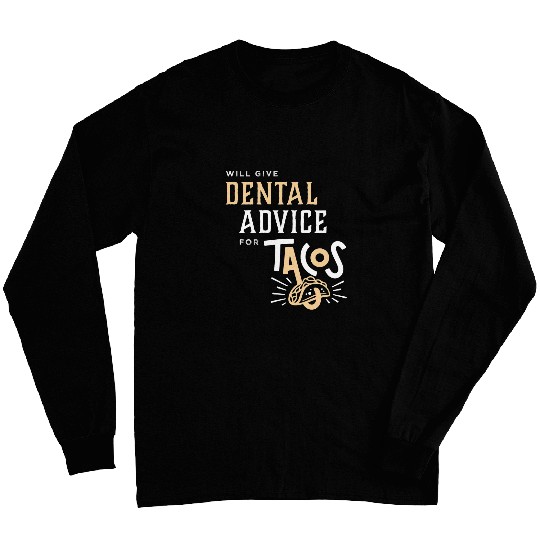 Will Give Dental Advice for Tacos dentists 21 Long Sleeves