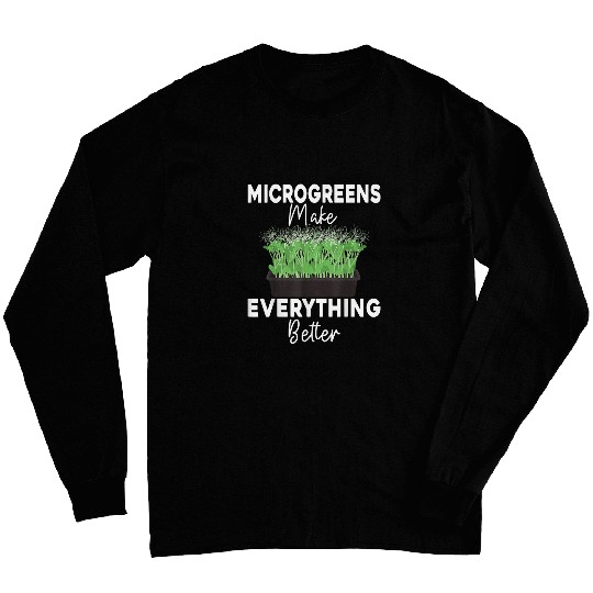 microgreens make everything better Funny Farmer Gardening Long Sleeves