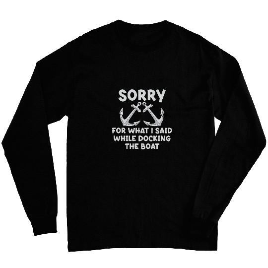 Funny Boat Docking Pontoon Sorry What I Said for Men Women Long Sleeves