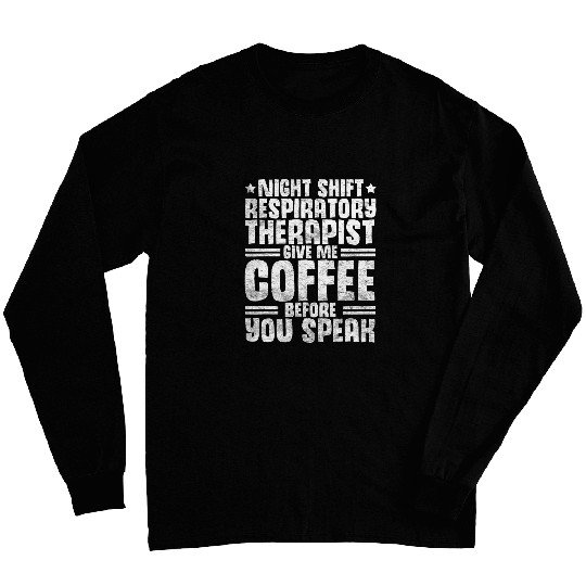 Give Me Coffee Night Shift Respiratory Therapist Long Sleeves