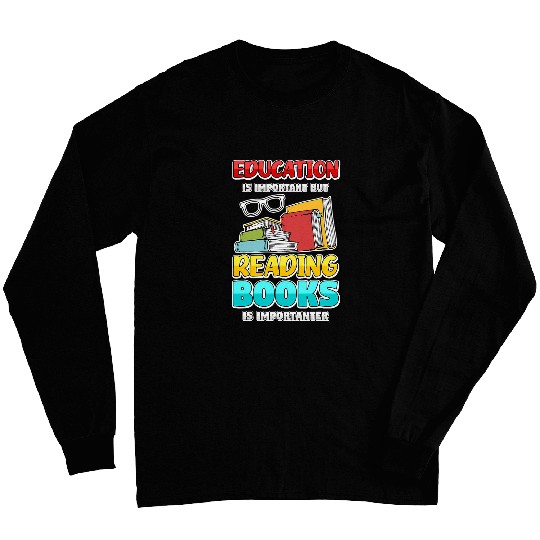 Education Reading Books Is Importanter Book Reader Gift Book Long Sleeves