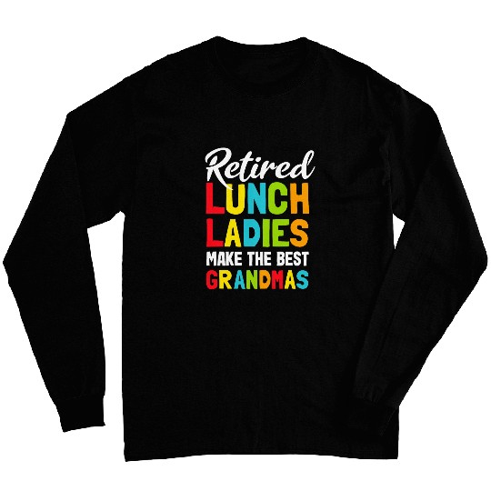 Retired Lunch Ladies Make The bests Grandmas Lunch Lady Long Sleeves
