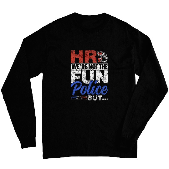 Hr Were Not The Fun Police But Hr Job Human Resources Long Sleeves