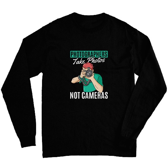 Photographers Take Photos Not Cameras Photography Photograph Long Sleeves