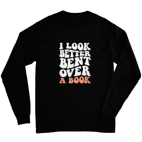 I Look Better Bent Over A Book For Friend Men Women Kids Long Sleeves