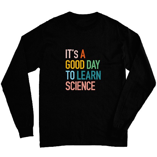 Science Student Gifts Its A Good Day To Learn Science Earth Long Sleeves