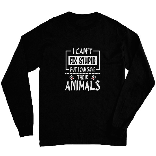 I CanT Fix Stupid But I Can Save Their Animals Veterinary Long Sleeves