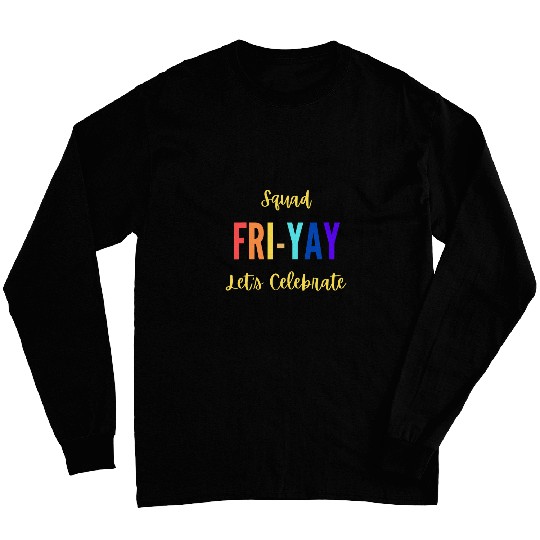 Lets Celebrate Squad happy FRIYAY Teacher Student Friday Long Sleeves