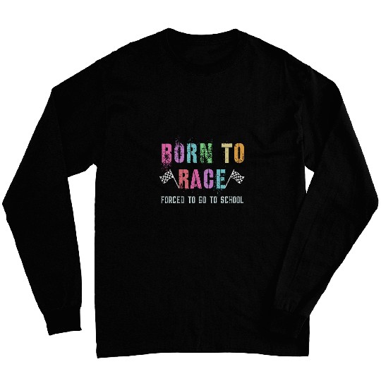 Funny BORN TO RACE Student Racing Kid Forced To Go To School Long Sleeves