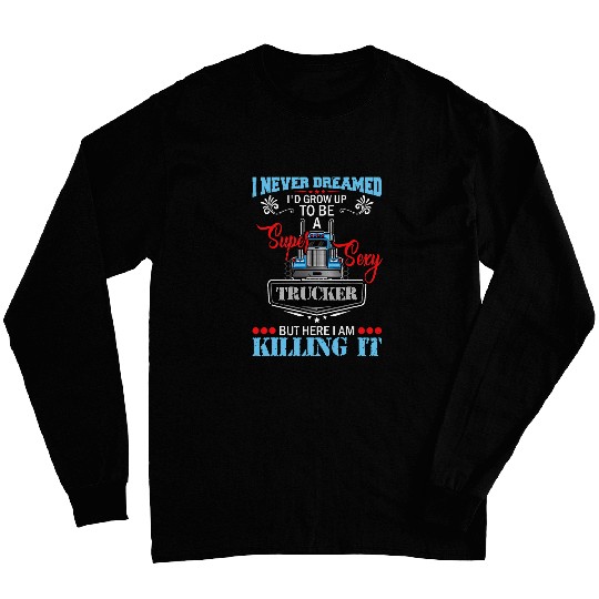 I Dreamed to be a super sexy Trucker truck driver 1 Long Sleeves