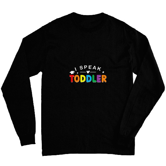 Preschool Teacher Funny Mom Appreciation I Speak Toddler Long Sleeves
