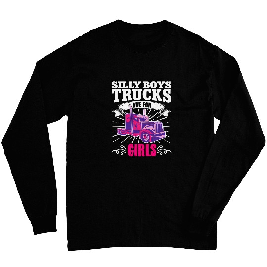 Silly Boys Trucks Are for Girls Trucker Truck Big Driver Long Sleeves