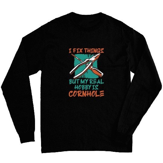 I Fix Things But My Real Hobby Is Cornhole Mechanic Humor Long Sleeves