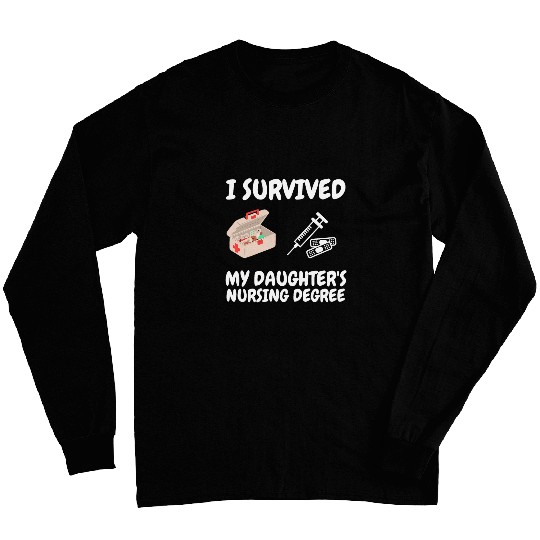 I survived My Daughters Nursing Degree Proud Mom Dad nurses Long Sleeves