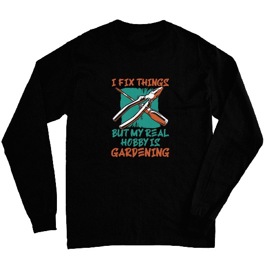 I Fix Things But My Real Hobby Is Gardening Mechanic Humor Long Sleeves