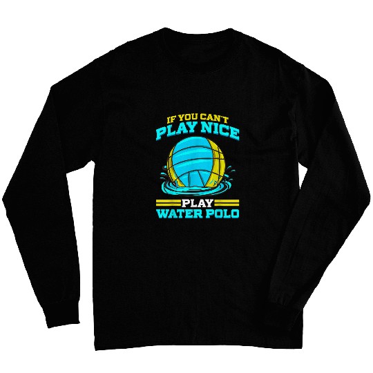 If You Cant Play Nice Play Water Polo Player Team Coachs Long Sleeves