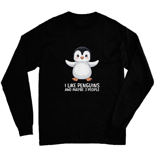 I Like Penguins Maybe 3 People Long Sleeves