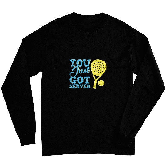 Funny Padel Quote You Just Got Served Padel Tennis 1 Long Sleeves