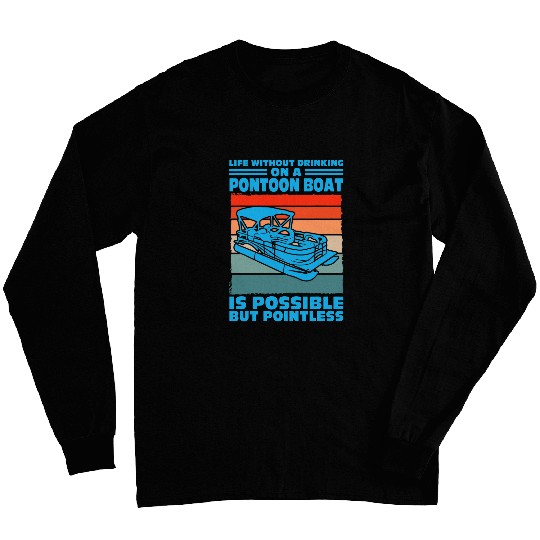 life without drinking on a pontoon boat Pontoon boats Long Sleeves