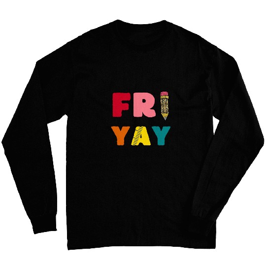 Happy Fri Yay Funny Teacher Life Weekend School Women 5 Long Sleeves