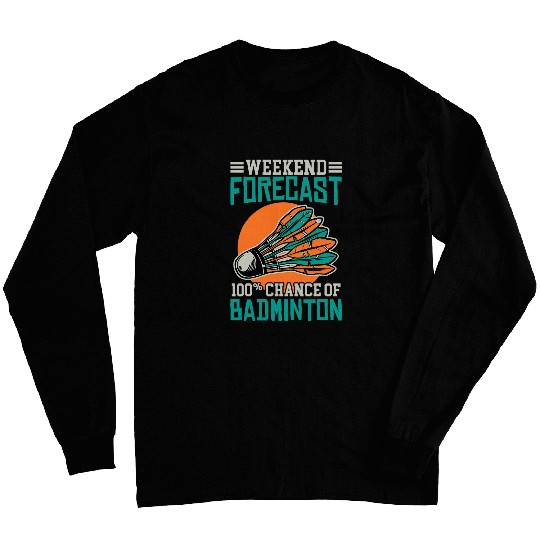 Weekend Forecast 100 Percent Chance Of Badminton Long Sleeves