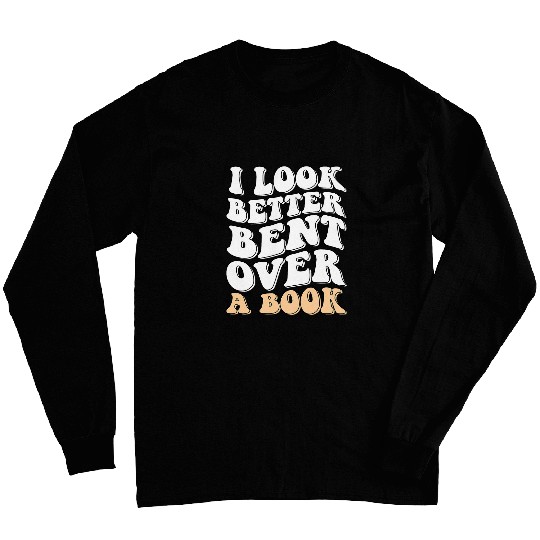 Funny Sarcastic Saying I Look Better Bent Over A Book Groovy 1 Long Sleeves