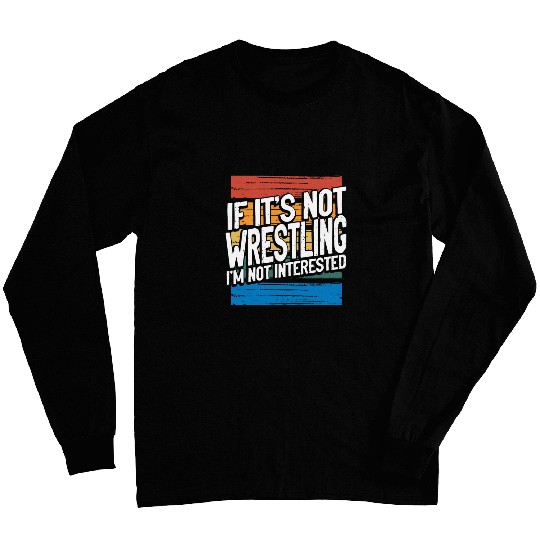 Wrestler Humor If Not Wrestling Not Interested Wrestler Long Sleeves