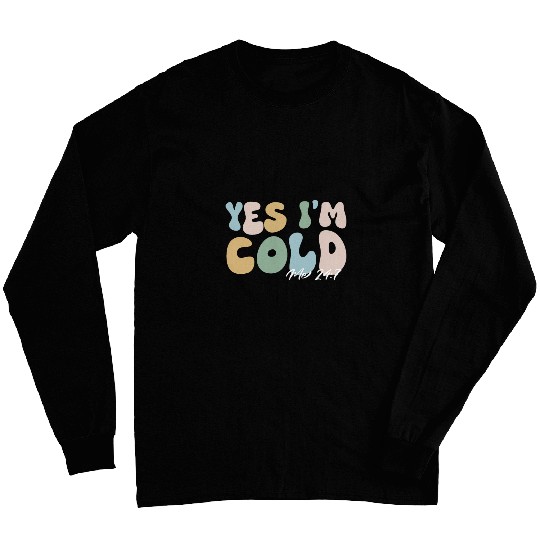 Yes Im cold me 247 funny winter Christmas teacher student Long Sleeves