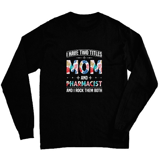 Womens I Have Two Titles Mom Pharmacist Funny Mothers Day Long Sleeves