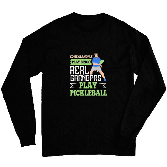 Funny Some Grandpas Play Bingo Real Grandpas Play Pickleball 1 Long Sleeves