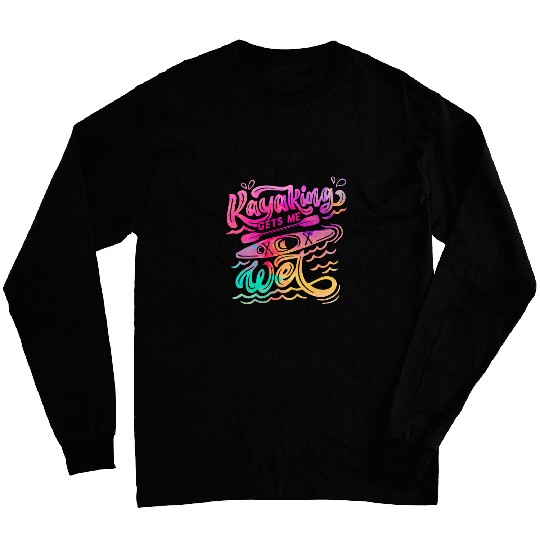 Mens Womens Kayak Boat Kayaking Gets me Wet Adult Humor Long Sleeves