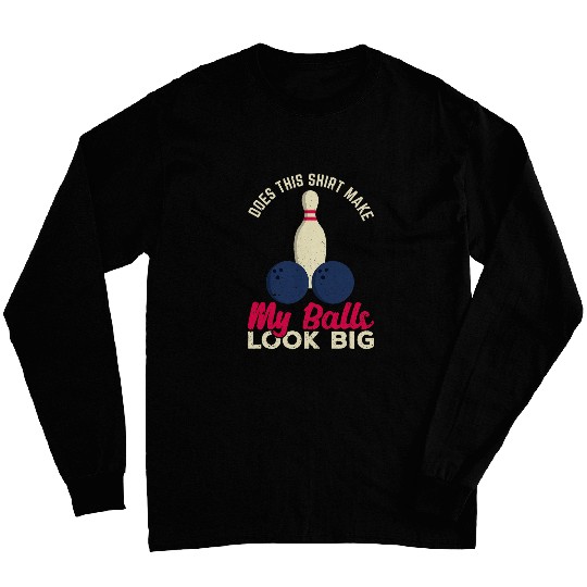 Does This Make My Balls Look Big Funny Bowling Bowler Long Sleeves