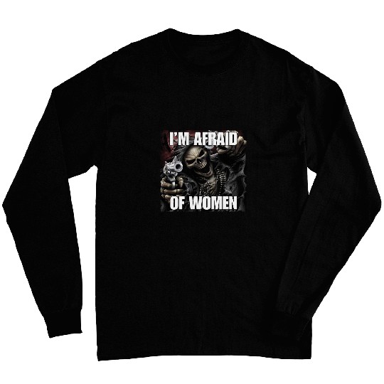 Im Afraid Of Women Funny Cringe Hard Skeletons Meme Long Sleeves
