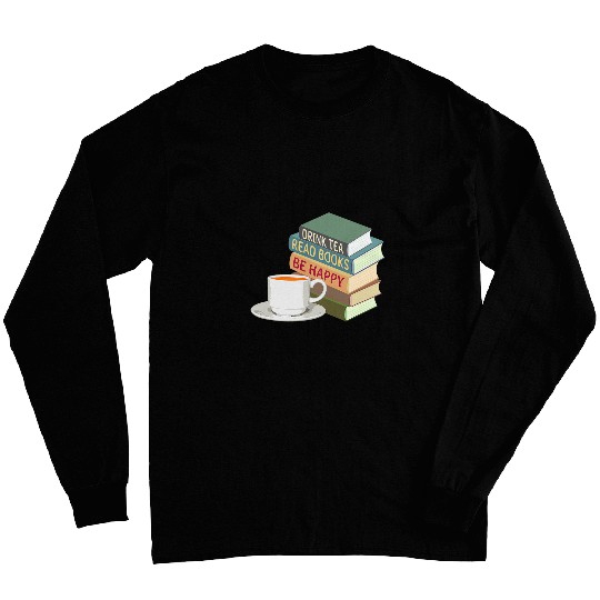 Drink Tea Read Books Be Happy Book Reader Tea Lover Bookworm Long Sleeves