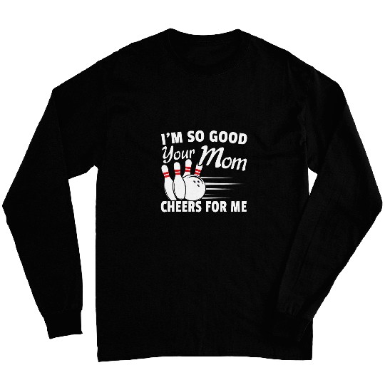 Bowling Lovers Your Mom Cheers For Me Bowler Gifts Long Sleeves