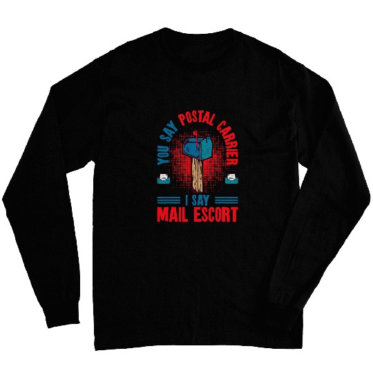 You Say Postal Carrier I Say Mail Escort Postal Worker 7 Long Sleeves