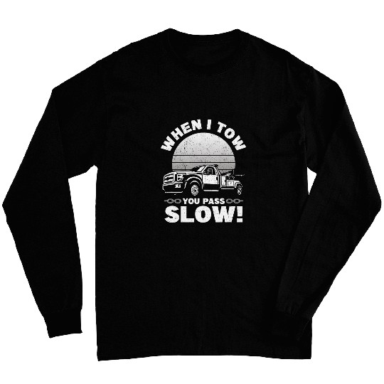 When I Tow You Pass Slow Tow Truck Wrecker Tow Trucker Long Sleeves