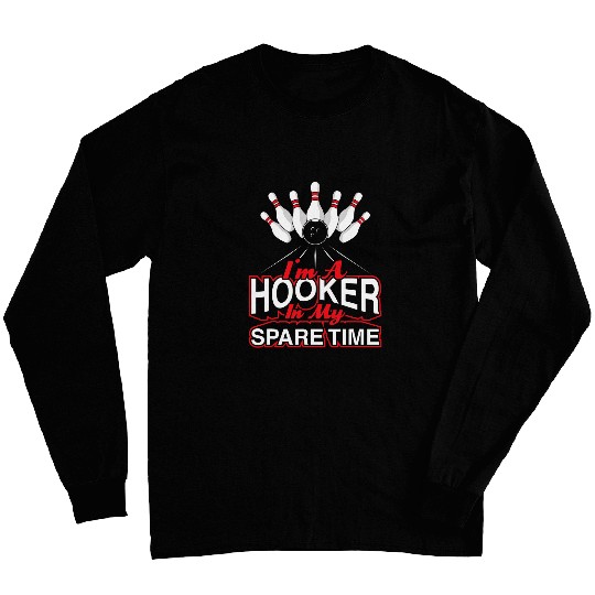 Im A Hooker In My Spare Time Funny Bowling Joke Bowling Fun Long Sleeves